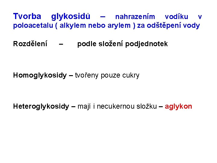 Tvorba glykosidů – nahrazením vodíku v poloacetalu ( alkylem nebo arylem ) za odštěpení