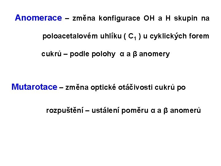 Anomerace – změna konfigurace OH a H skupin na poloacetalovém uhlíku ( C 1