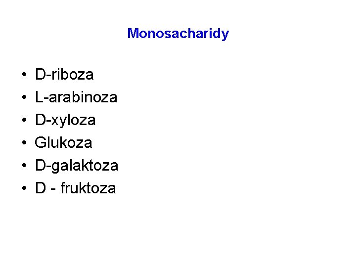 Monosacharidy • • • D-riboza L-arabinoza D-xyloza Glukoza D-galaktoza D - fruktoza 