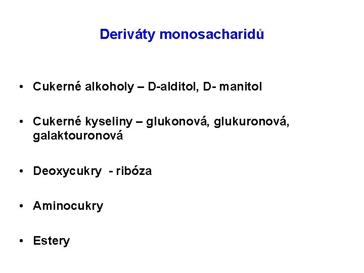 Deriváty monosacharidů • Cukerné alkoholy – D-alditol, D- manitol • Cukerné kyseliny – glukonová,