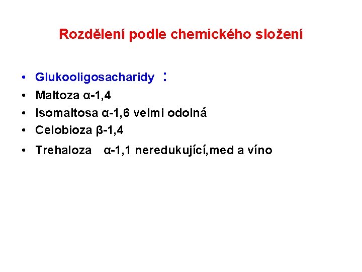 Rozdělení podle chemického složení • • Glukooligosacharidy : Maltoza α-1, 4 Isomaltosa α-1, 6