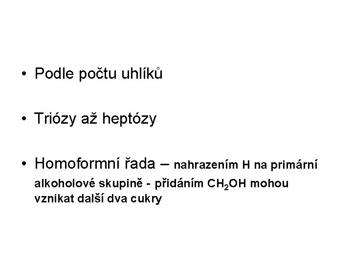 • Podle počtu uhlíků • Triózy až heptózy • Homoformní řada – nahrazením • Podle počtu uhlíků • Triózy až heptózy • Homoformní řada – nahrazením