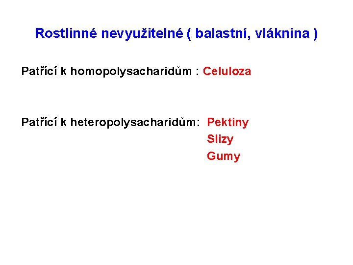 Rostlinné nevyužitelné ( balastní, vláknina ) Patřící k homopolysacharidům : Celuloza Patřící k heteropolysacharidům: