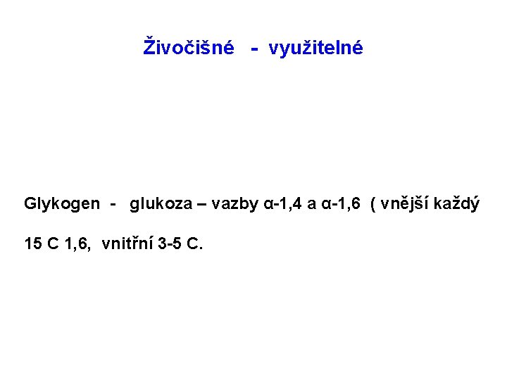 Živočišné - využitelné Glykogen - glukoza – vazby α-1, 4 a α-1, 6 ( Živočišné - využitelné Glykogen - glukoza – vazby α-1, 4 a α-1, 6 (