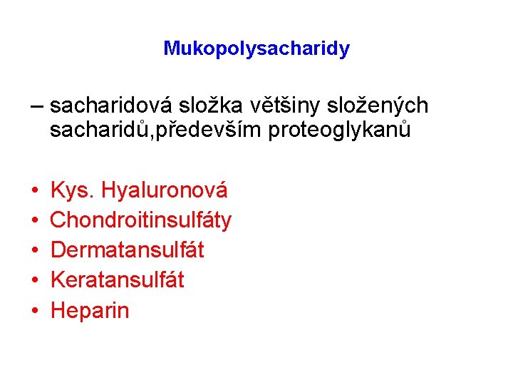 Mukopolysacharidy – sacharidová složka většiny složených sacharidů, především proteoglykanů • • • Kys. Hyaluronová