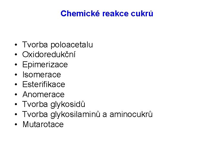 Chemické reakce cukrů • • • Tvorba poloacetalu Oxidoredukční Epimerizace Isomerace Esterifikace Anomerace Tvorba