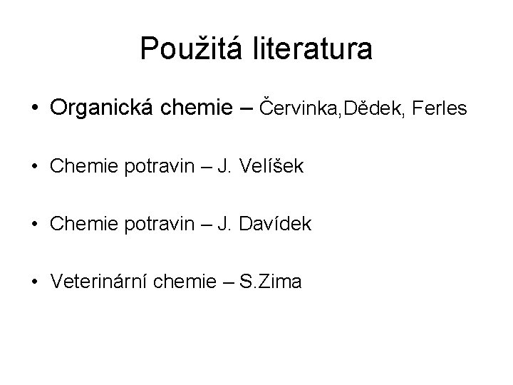 Použitá literatura • Organická chemie – Červinka, Dědek, Ferles • Chemie potravin – J.