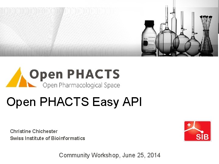 Open PHACTS Easy API Christine Chichester Swiss Institute of Bioinformatics Community Workshop, June 25, Open PHACTS Easy API Christine Chichester Swiss Institute of Bioinformatics Community Workshop, June 25,
