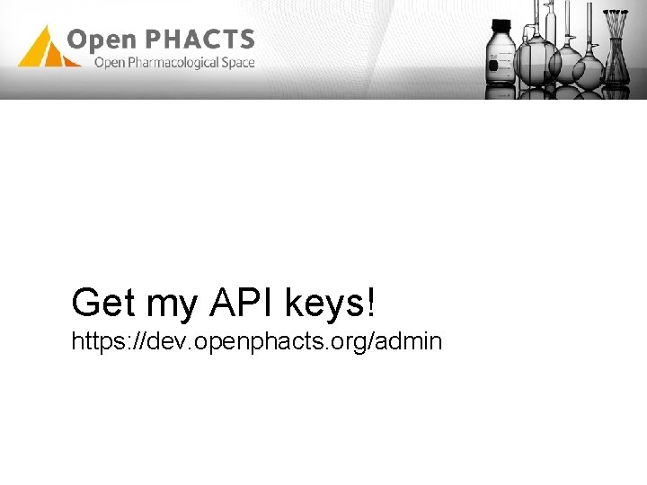 Get my API keys! https: //dev. openphacts. org/admin Get my API keys! https: //dev. openphacts. org/admin