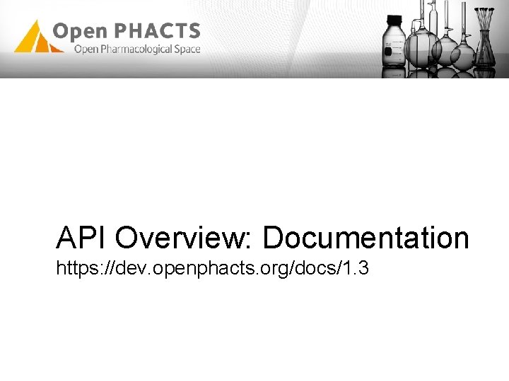 API Overview: Documentation https: //dev. openphacts. org/docs/1. 3 API Overview: Documentation https: //dev. openphacts. org/docs/1. 3