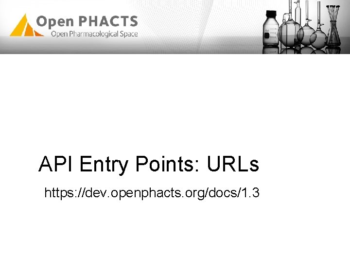 API Entry Points: URLs https: //dev. openphacts. org/docs/1. 3 API Entry Points: URLs https: //dev. openphacts. org/docs/1. 3