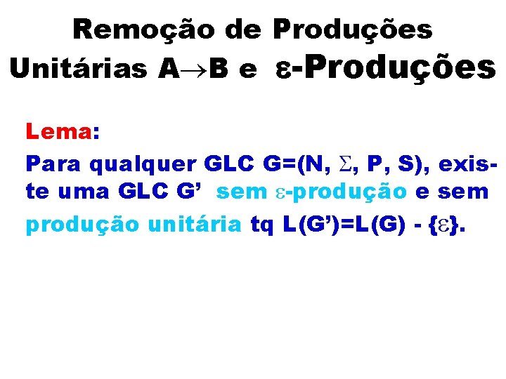 Remoção de Produções Unitárias A B e -Produções Lema: Para qualquer GLC G=(N, ,