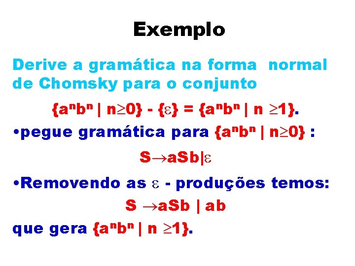 Exemplo Derive a gramática na forma normal de Chomsky para o conjunto {anbn |