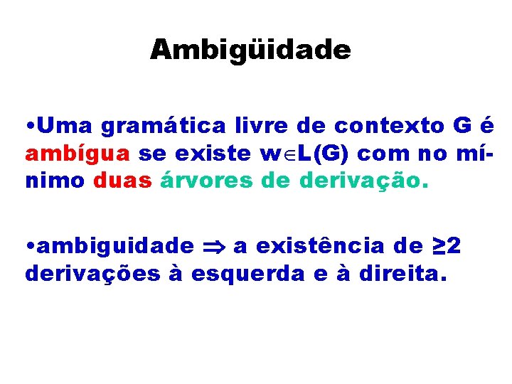 Ambigüidade • Uma gramática livre de contexto G é ambígua se existe w L(G)