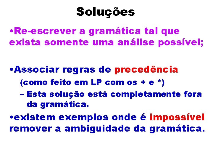 Soluções • Re-escrever a gramática tal que exista somente uma análise possível; • Associar