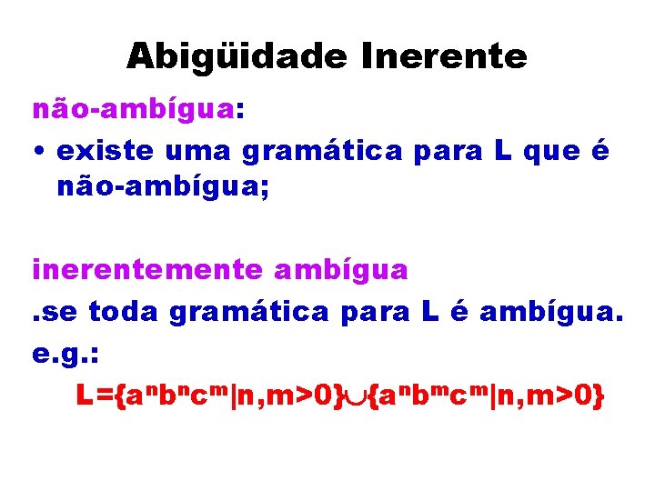 Abigüidade Inerente não-ambígua: • existe uma gramática para L que é não-ambígua; inerentemente ambígua.