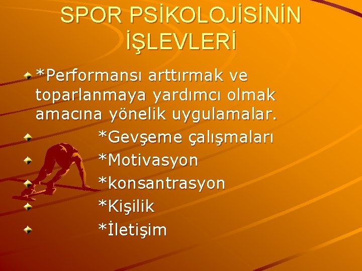 SPOR PSİKOLOJİSİNİN İŞLEVLERİ *Performansı arttırmak ve toparlanmaya yardımcı olmak amacına yönelik uygulamalar. *Gevşeme çalışmaları