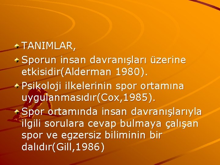 TANIMLAR, Sporun insan davranışları üzerine etkisidir(Alderman 1980). Psikoloji ilkelerinin spor ortamına uygulanmasıdır(Cox, 1985). Spor