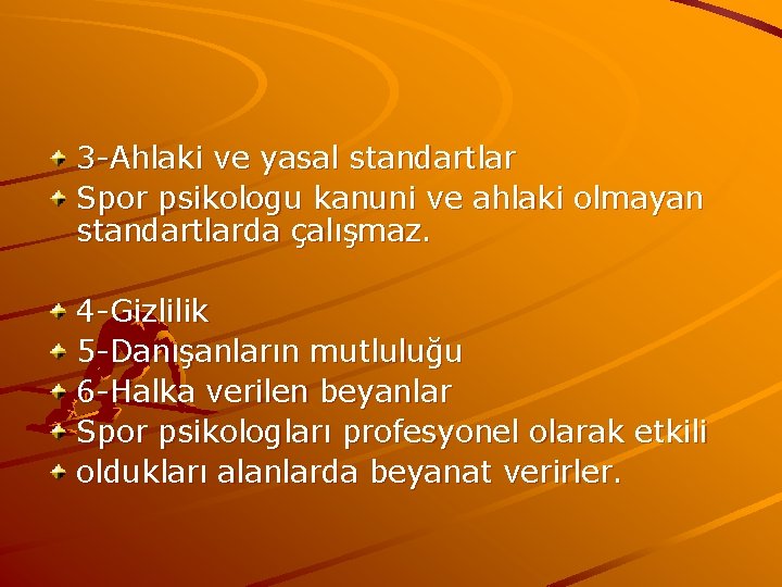 3 -Ahlaki ve yasal standartlar Spor psikologu kanuni ve ahlaki olmayan standartlarda çalışmaz. 4