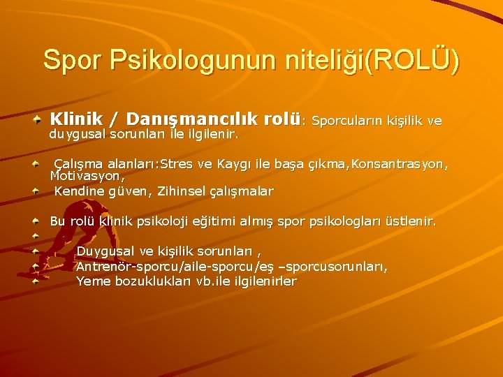 Spor Psikologunun niteliği(ROLÜ) Klinik / Danışmancılık rolü: Sporcuların kişilik ve duygusal sorunları ile ilgilenir.