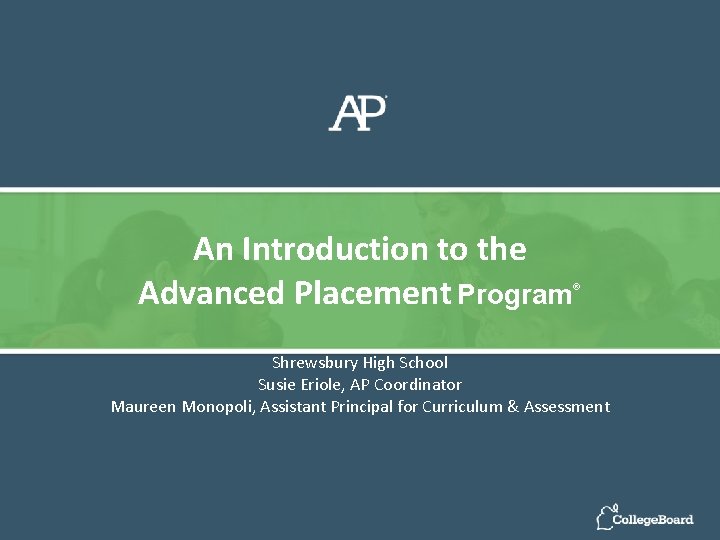 An Introduction to the Advanced Placement Program® Shrewsbury High School Susie Eriole, AP Coordinator