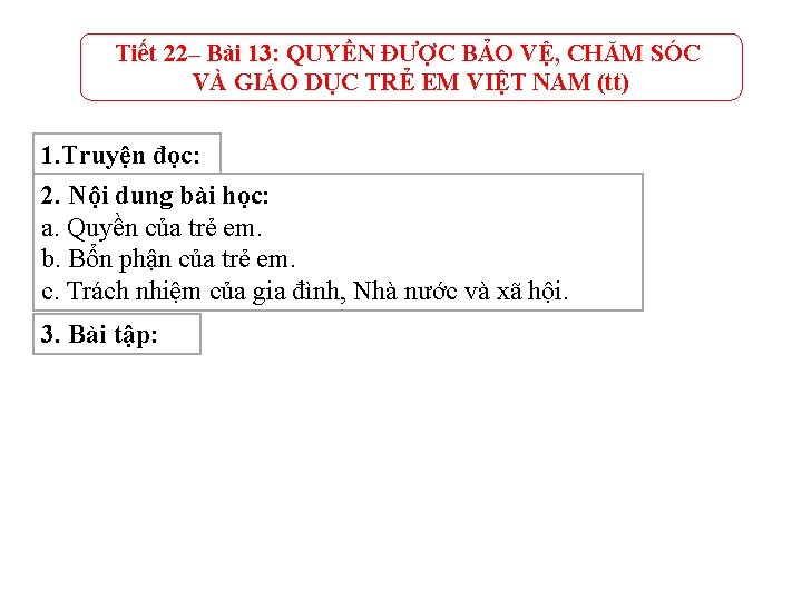 Tiết 22– Bài 13: QUYỀN ĐƯỢC BẢO VỆ, CHĂM SÓC VÀ GIÁO DỤC TRẺ