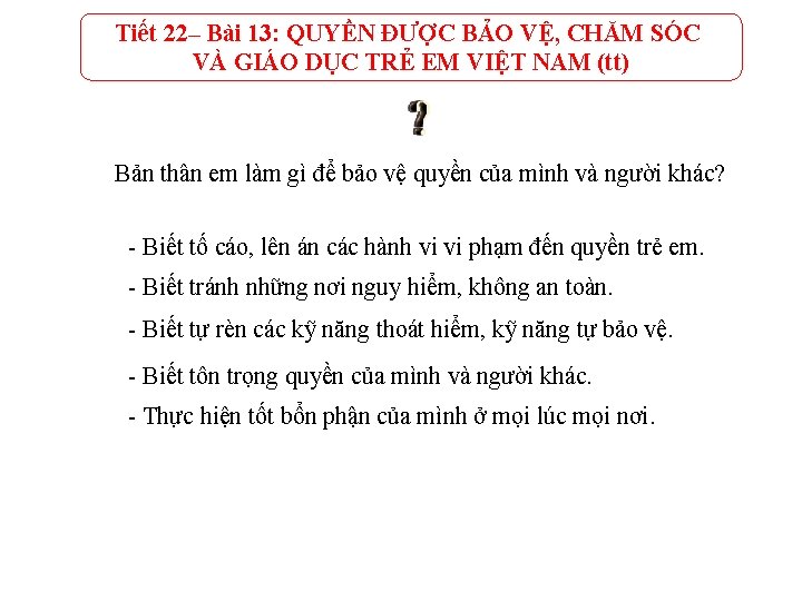 Tiết 22– Bài 13: QUYỀN ĐƯỢC BẢO VỆ, CHĂM SÓC VÀ GIÁO DỤC TRẺ