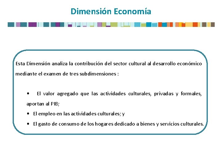 Dimensión Economía Esta Dimensión analiza la contribución del sector cultural al desarrollo económico mediante