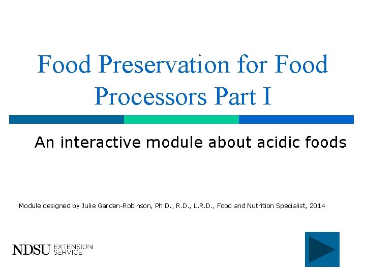 Food Preservation for Food Processors Part I An interactive module about acidic foods Module