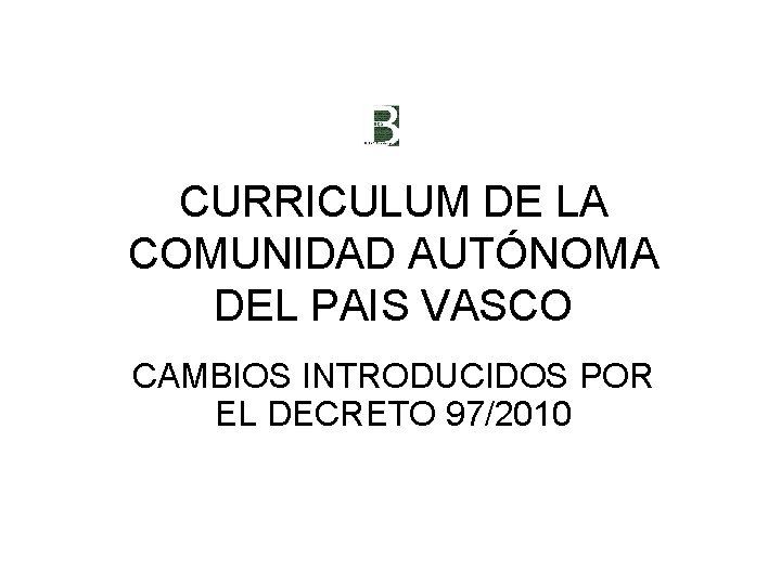 CURRICULUM DE LA COMUNIDAD AUTÓNOMA DEL PAIS VASCO CAMBIOS INTRODUCIDOS POR EL DECRETO 97/2010