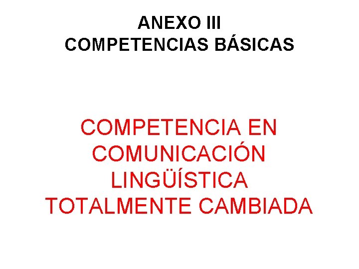 ANEXO III COMPETENCIAS BÁSICAS COMPETENCIA EN COMUNICACIÓN LINGÜÍSTICA TOTALMENTE CAMBIADA 