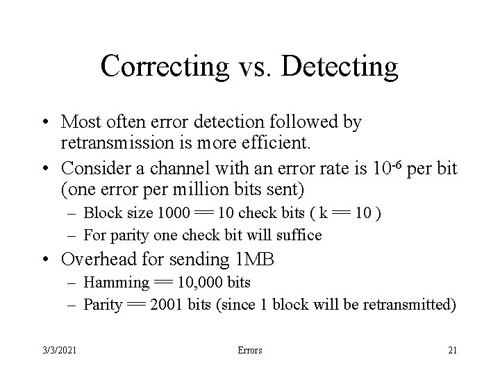 Correcting vs. Detecting • Most often error detection followed by retransmission is more efficient.