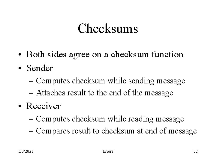 Checksums • Both sides agree on a checksum function • Sender – Computes checksum
