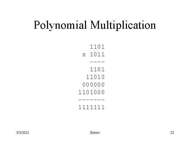 Polynomial Multiplication 1101 x 1011 ---11010 000000 1101000 ------1111111 3/3/2021 Errors 32 