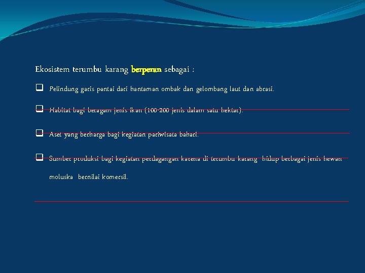 Ekosistem terumbu karang berperan sebagai : q Pelindung garis pantai dari hantaman ombak dan