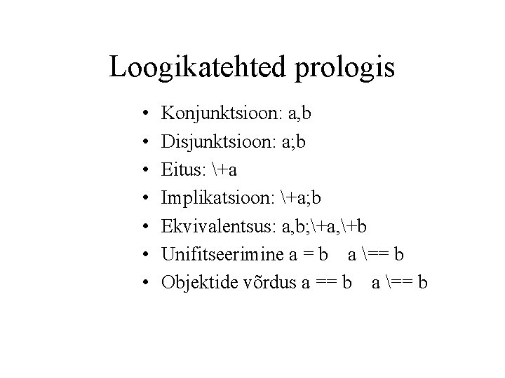 Loogikatehted prologis • • Konjunktsioon: a, b Disjunktsioon: a; b Eitus: +a Implikatsioon: +a;