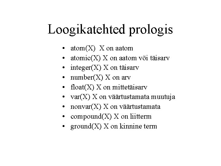 Loogikatehted prologis • • • atom(X) X on aatomic(X) X on aatom või täisarv