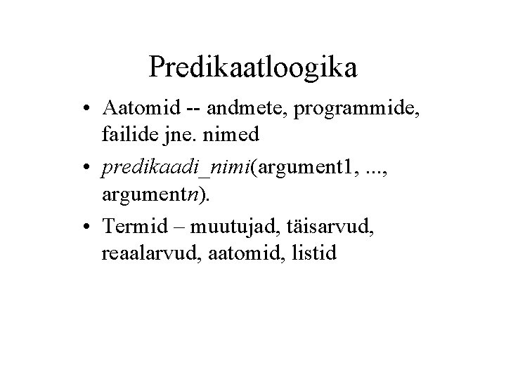 Predikaatloogika • Aatomid -- andmete, programmide, failide jne. nimed • predikaadi_nimi(argument 1, . .