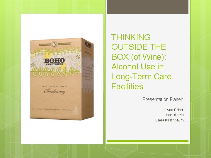 THINKING OUTSIDE THE BOX (of Wine): Alcohol Use in Long-Term Care Facilities. Presentation Panel: