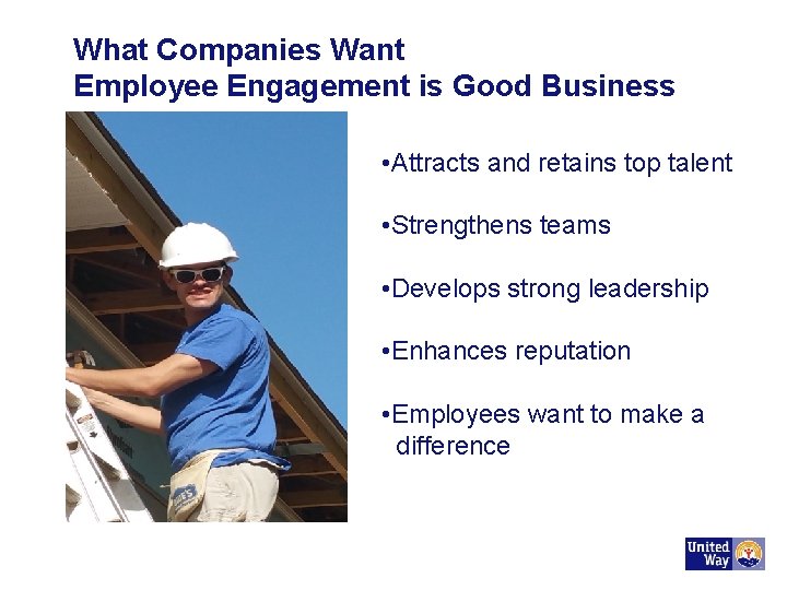 What Companies Want Employee Engagement is Good Business • Attracts and retains top talent