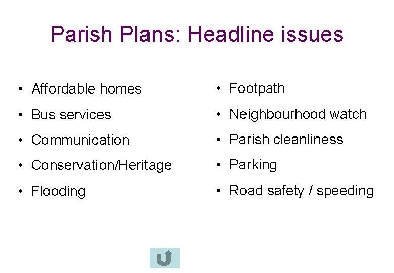 Parish Plans: Headline issues • Affordable homes • Footpath • Bus services • Neighbourhood