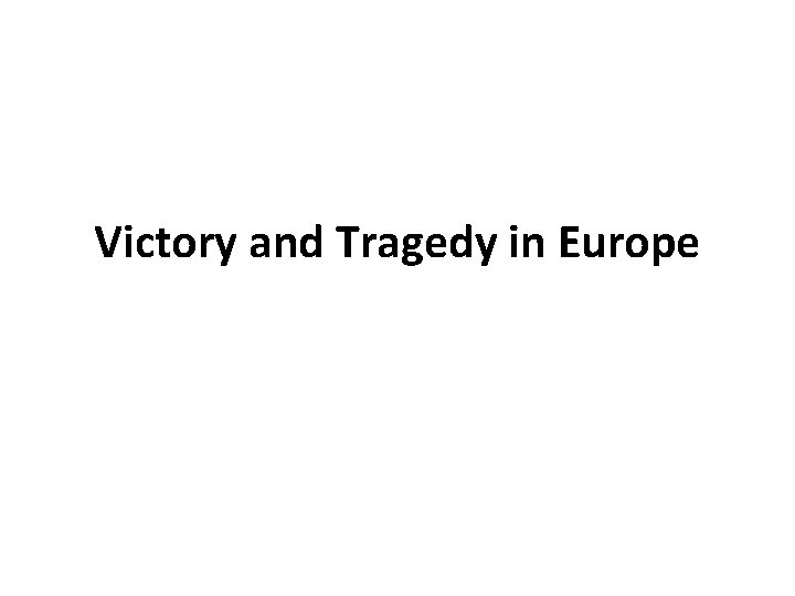 Victory and Tragedy in Europe 