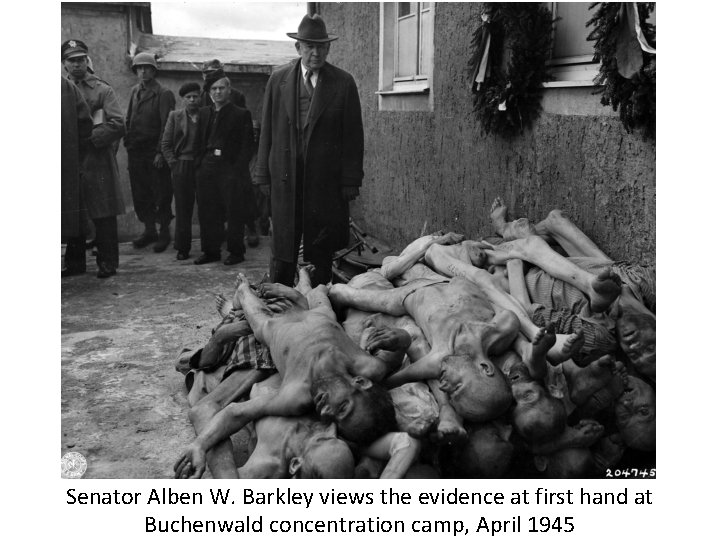 Senator Alben W. Barkley views the evidence at first hand at Buchenwald concentration camp,