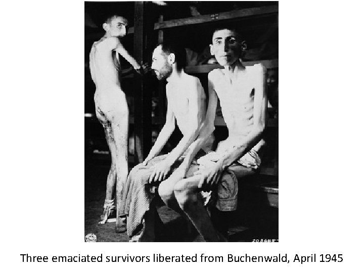 Three emaciated survivors liberated from Buchenwald, April 1945 