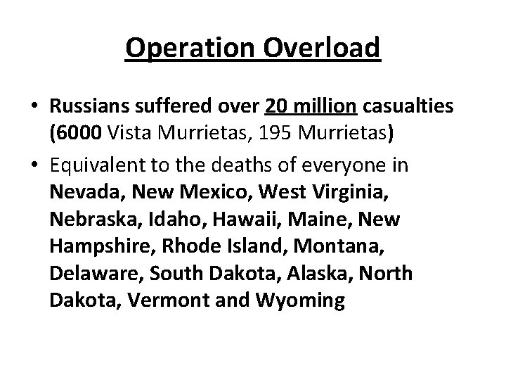Operation Overload • Russians suffered over 20 million casualties (6000 Vista Murrietas, 195 Murrietas)