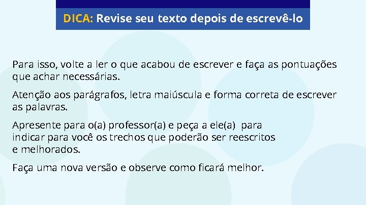 DICA: Revise seu texto depois de escrevê-lo Para isso, volte a ler o que