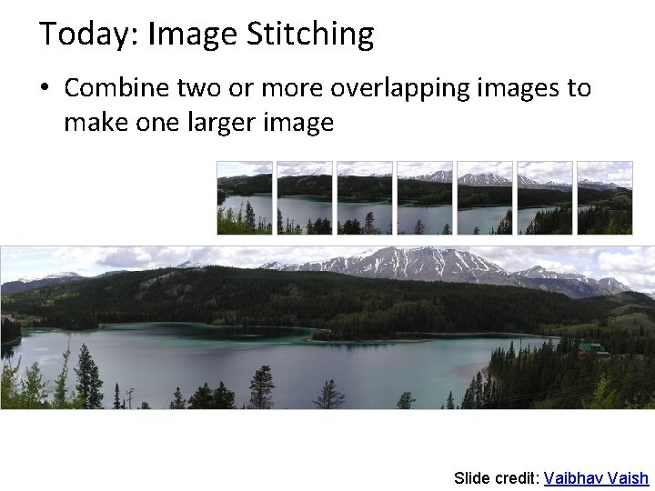 Today: Image Stitching • Combine two or more overlapping images to make one larger