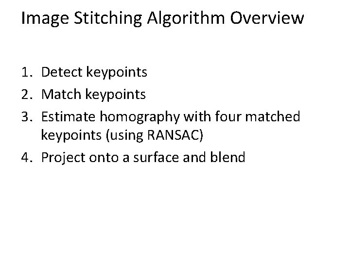 Image Stitching Algorithm Overview 1. Detect keypoints 2. Match keypoints 3. Estimate homography with