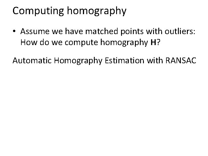 Computing homography • Assume we have matched points with outliers: How do we compute