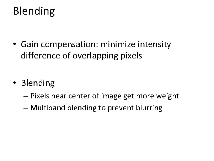 Blending • Gain compensation: minimize intensity difference of overlapping pixels • Blending – Pixels